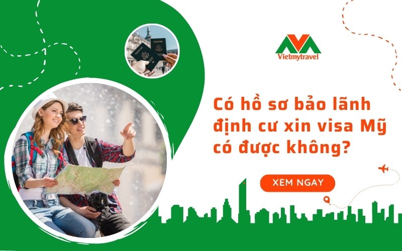 Có hồ sơ bảo lãnh định cư xin visa Mỹ có được không? Vietmytravel