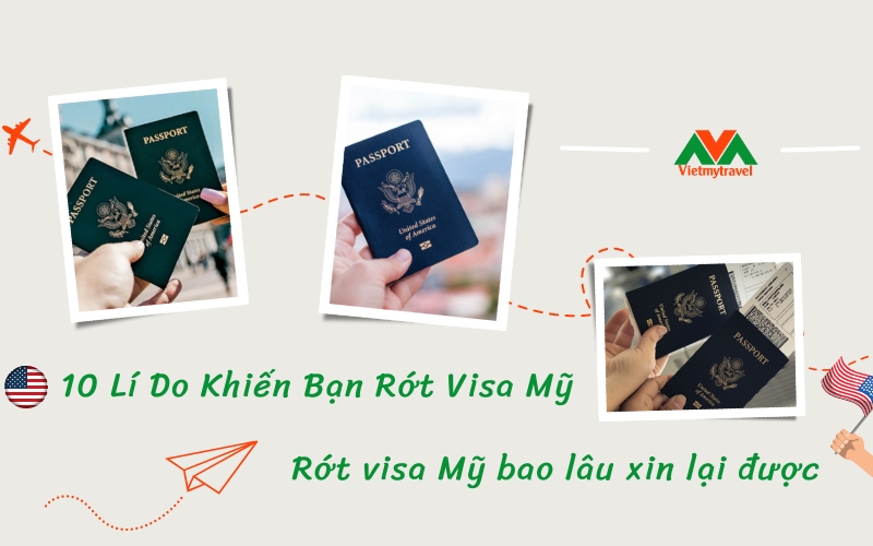 10 Lí do khiến bạn rớt visa Mỹ - Rớt visa Mỹ bao lâu xin lại được - Vietmytravel
