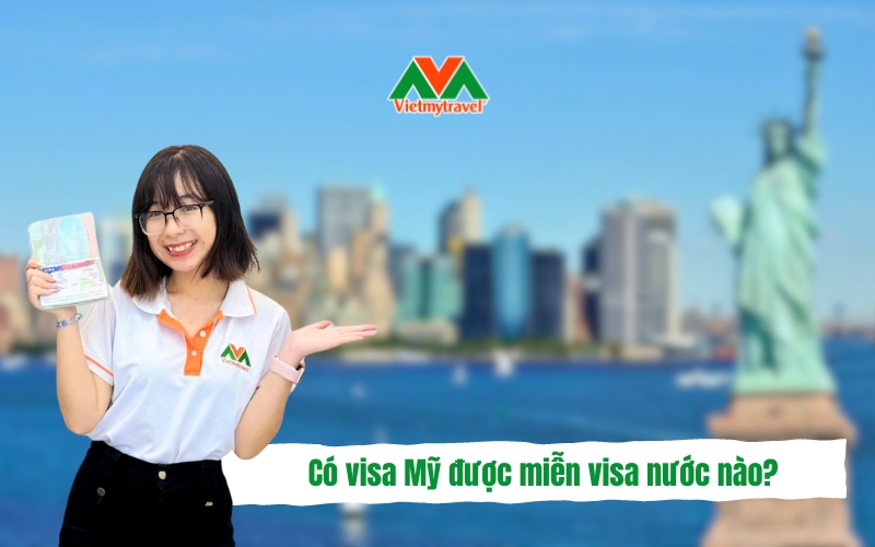 Có visa Mỹ được miễn visa nước nào? Lợi thế sở hữu visa Hoa Kỳ