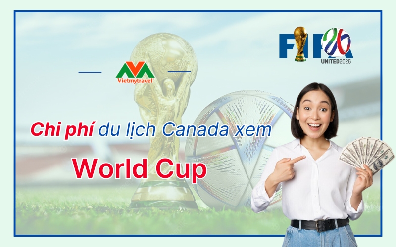 chi-phi-du-lich-canada-xem-world-cup-vietmytravel