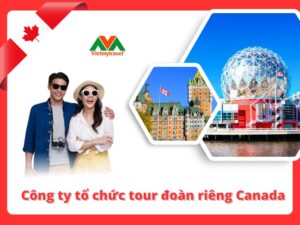 cong-ty-to-chuc-tour-doan-rieng-canada-uy-tin-chat-luong-hang-dau-viet-nam